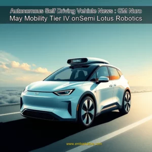 Read more about the article Autonomous  Self  Driving Vehicle News : GM  Nuro  May Mobility  Tier IV  onSemi  Lotus Robotics